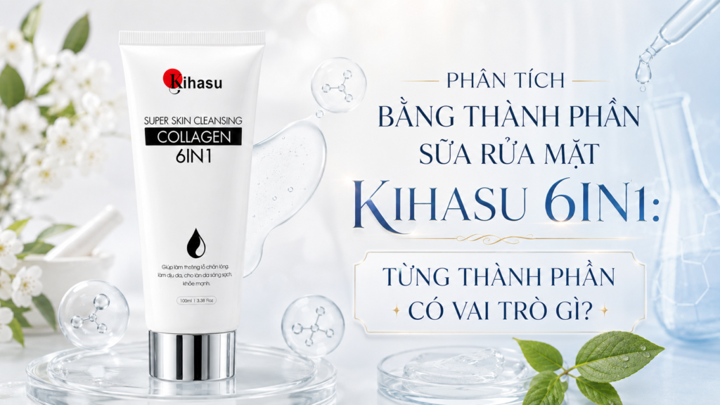 Phân Tích Bảng Thành Phần Sữa Rửa Mặt KIHASU 6in1: